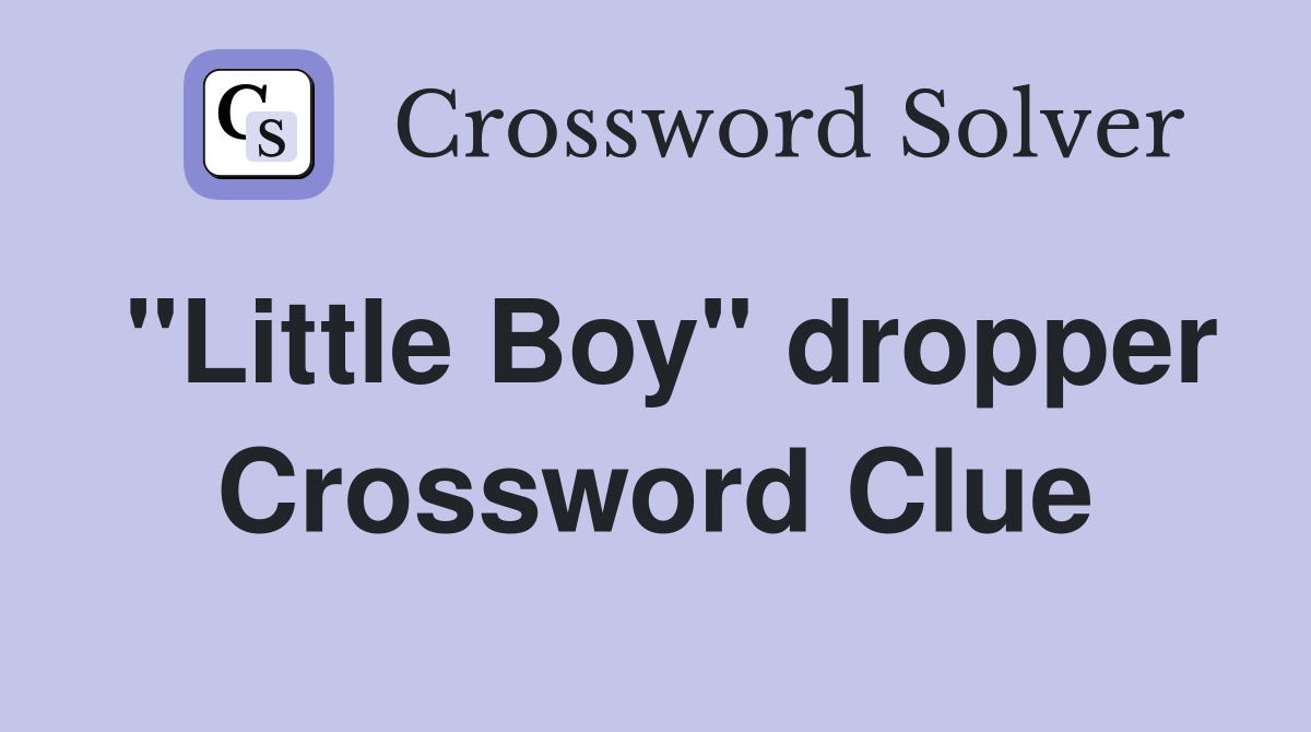 "Little Boy" dropper Crossword Clue