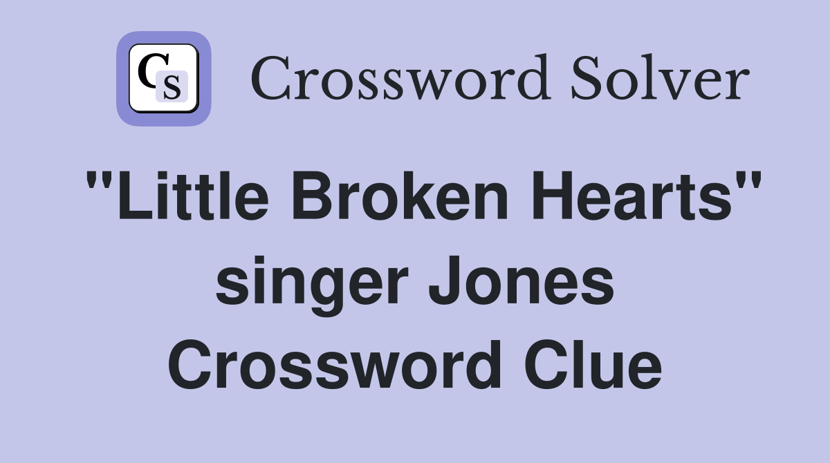"Little Broken Hearts" singer Jones Crossword Clue