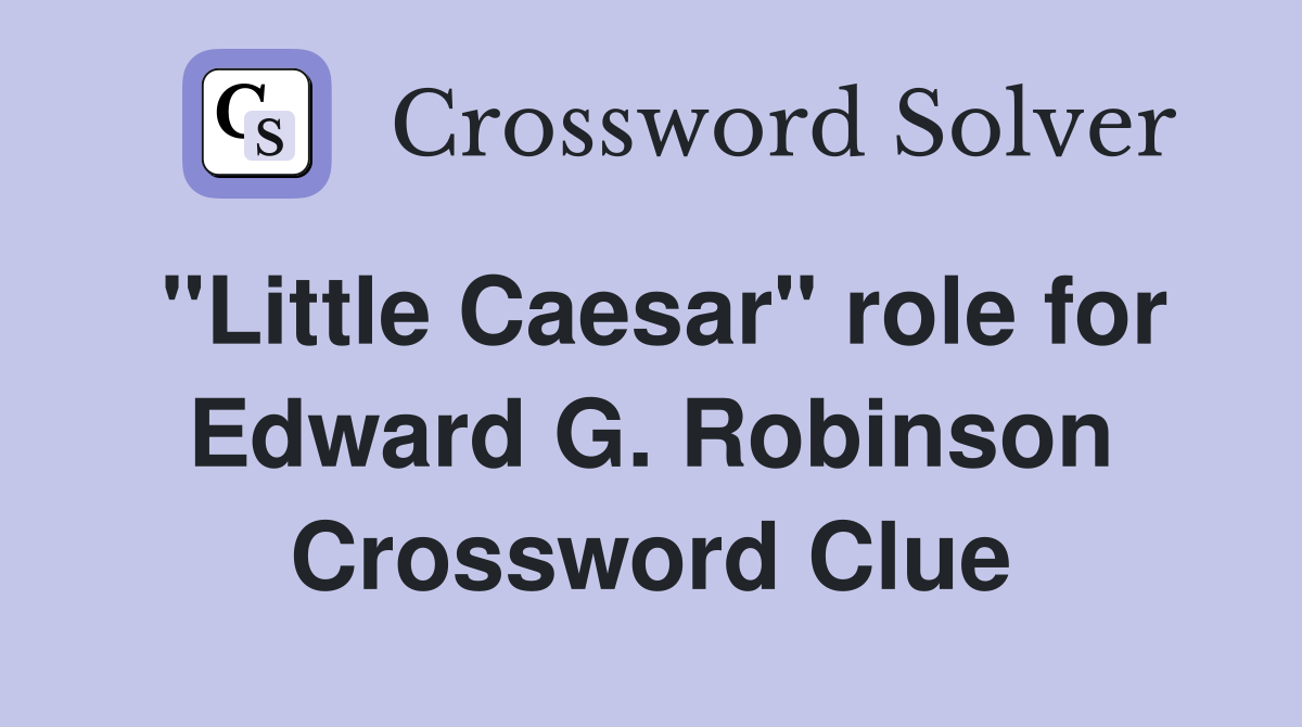 "Little Caesar" role for Edward G. Robinson Crossword Clue