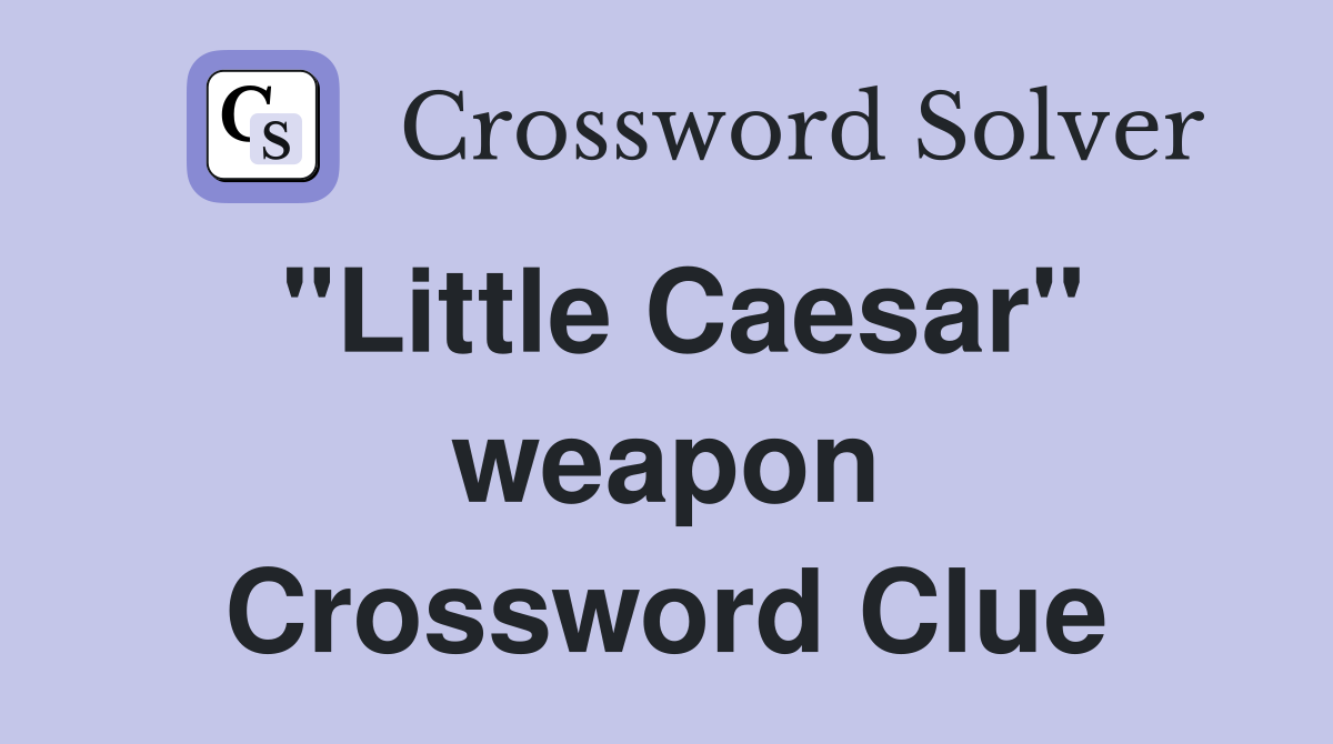 "Little Caesar" weapon Crossword Clue