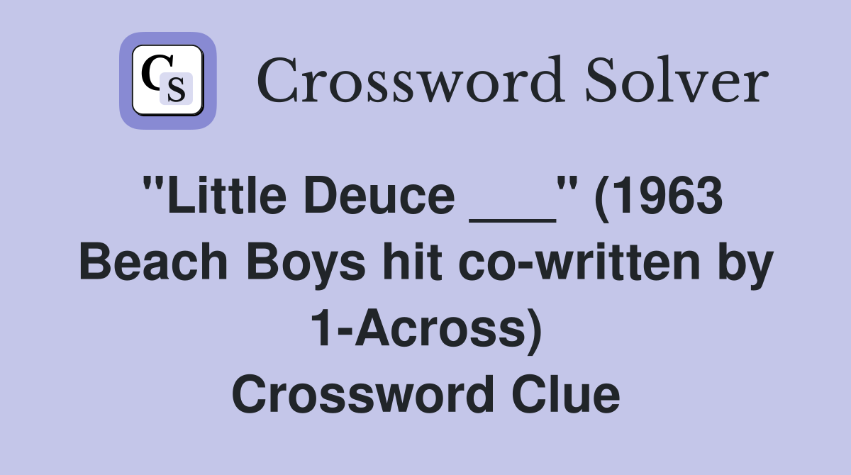 "Little Deuce ___" (1963 Beach Boys hit co-written by 1-Across) Crossword Clue