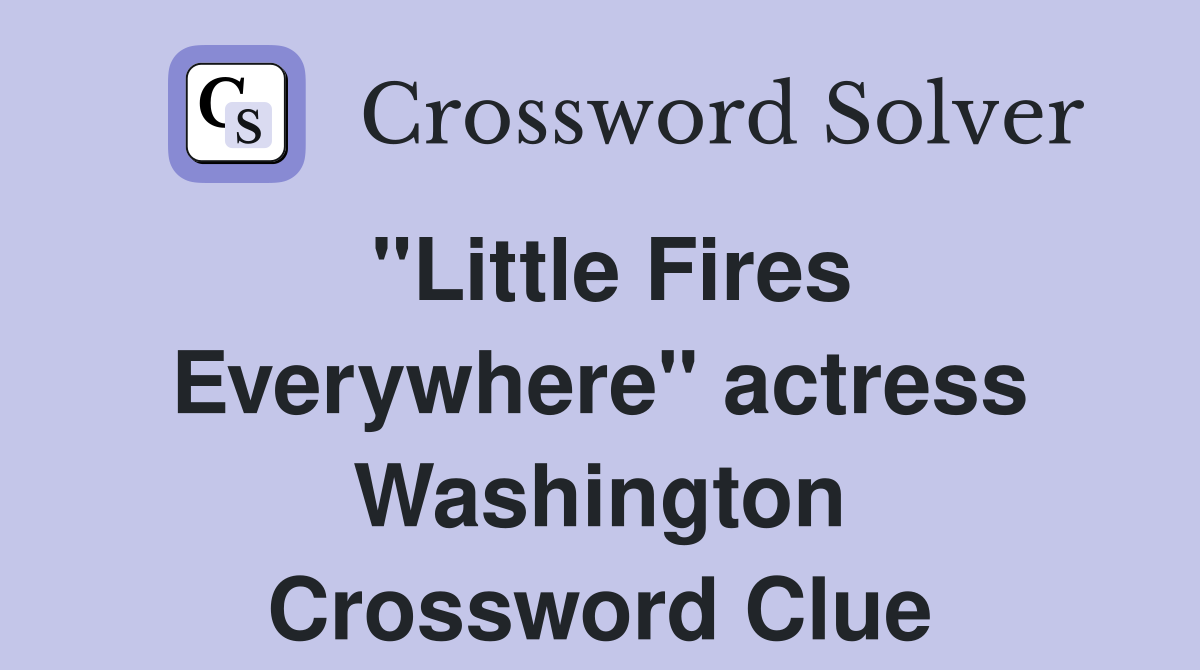 "Little Fires Everywhere" actress Washington Crossword Clue