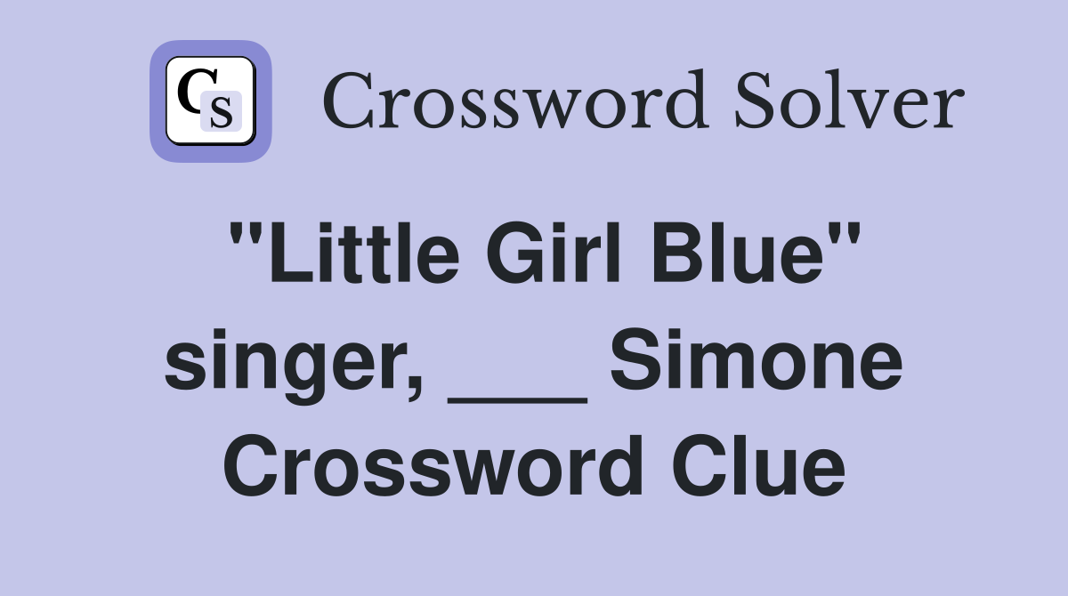 "Little Girl Blue" singer, ___ Simone Crossword Clue
