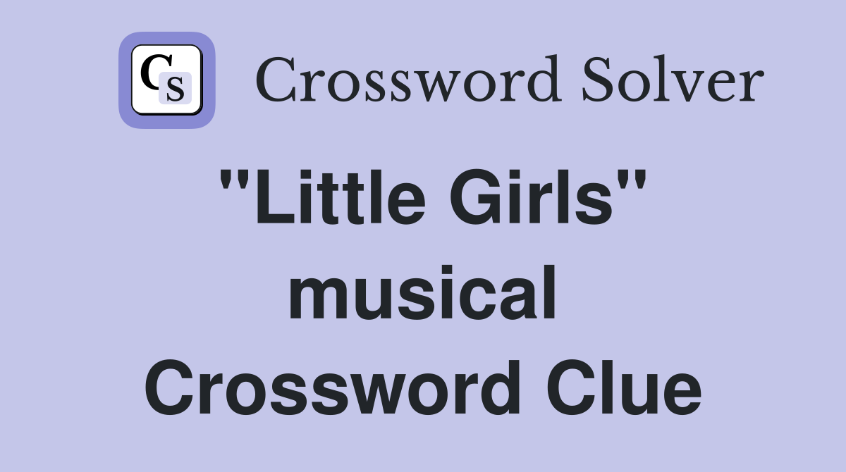 "Little Girls" musical Crossword Clue