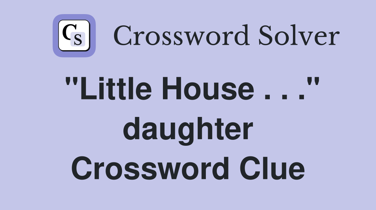 "Little House . . ." daughter Crossword Clue