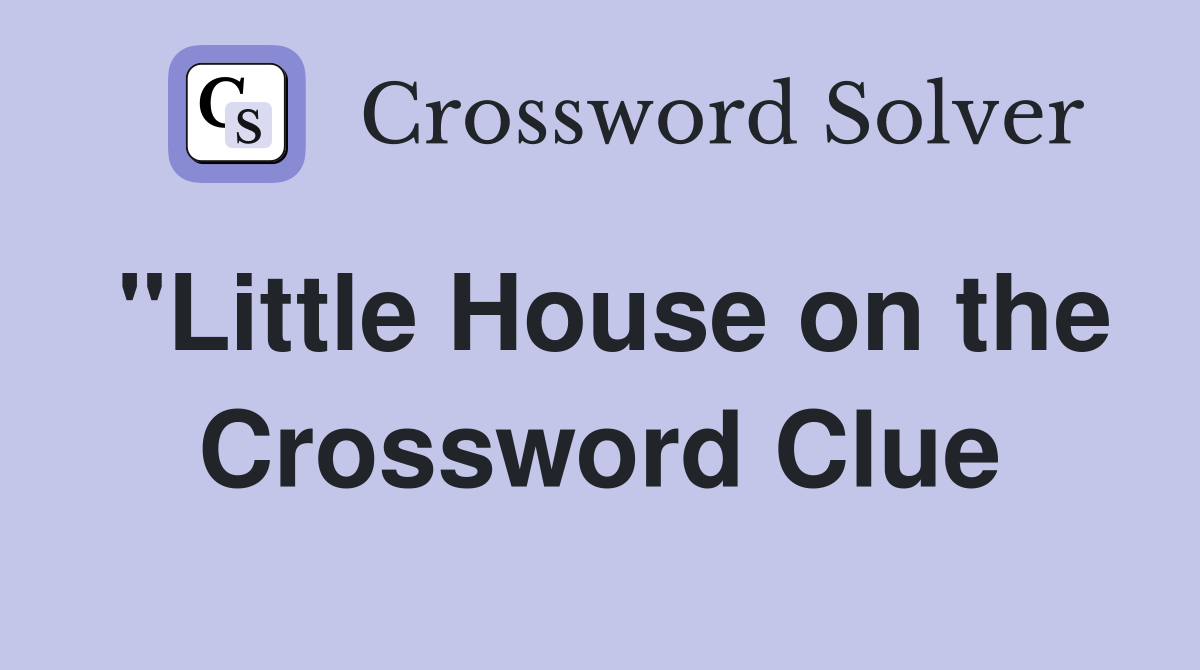 "Little House on the Crossword Clue