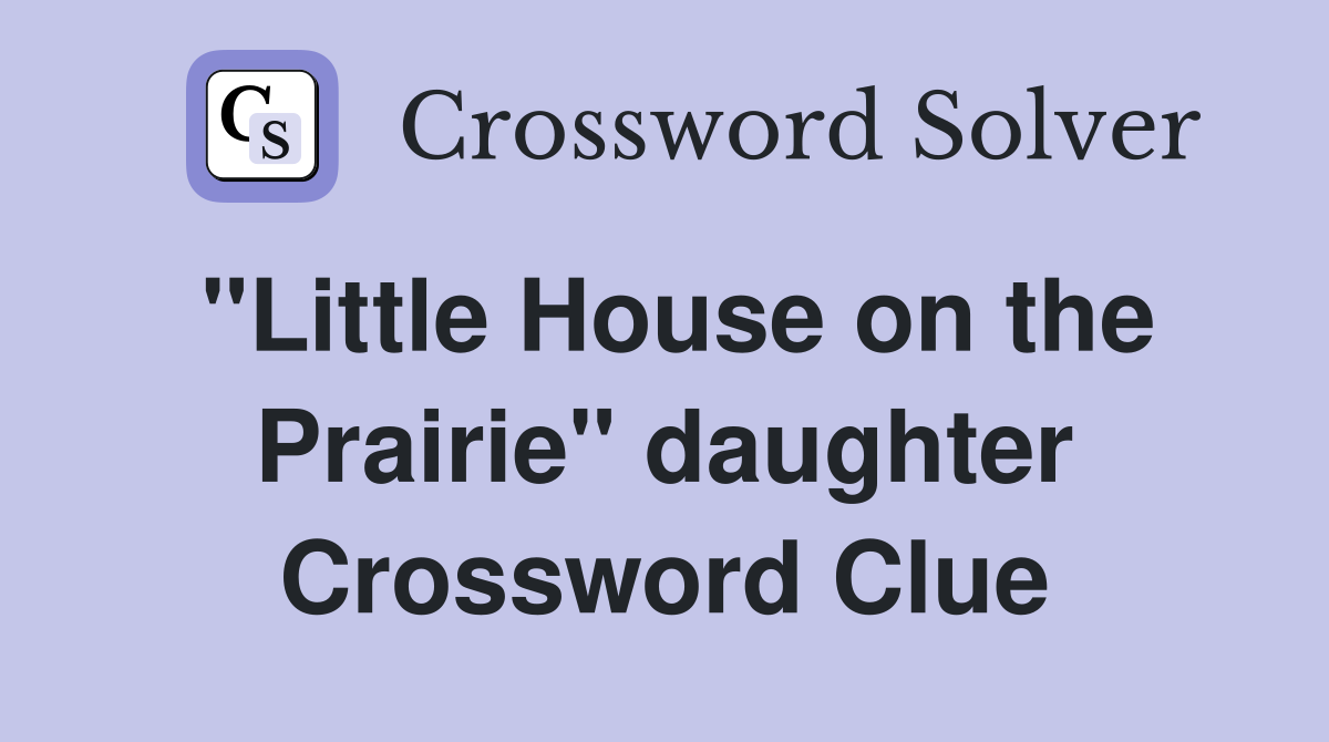 "Little House on the Prairie" daughter Crossword Clue