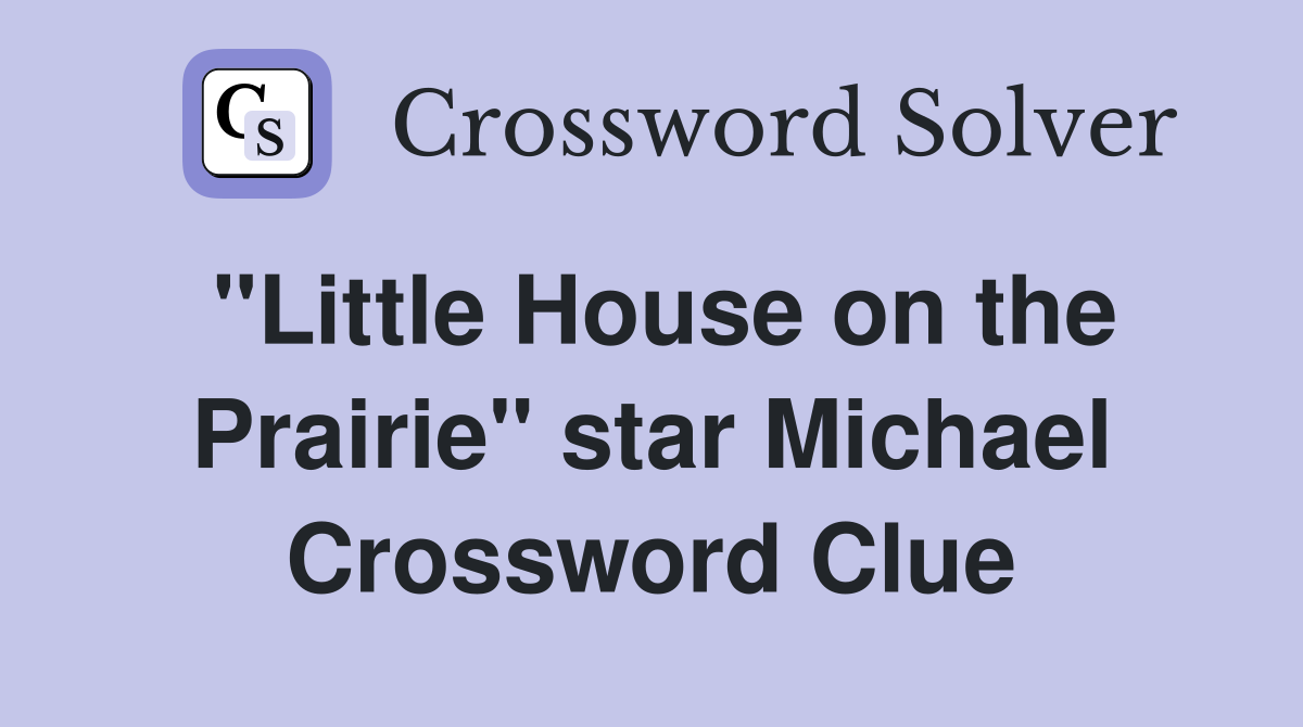 "Little House on the Prairie" star Michael Crossword Clue