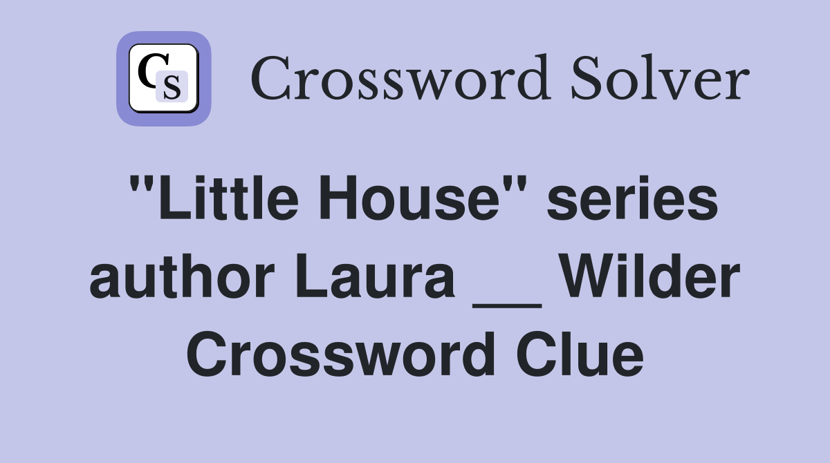 "Little House" series author Laura __ Wilder Crossword Clue