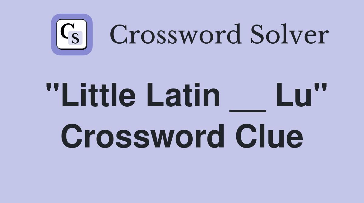"Little Latin __ Lu" Crossword Clue