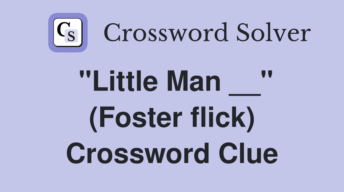 "Little Man __" (Foster flick) Crossword Clue