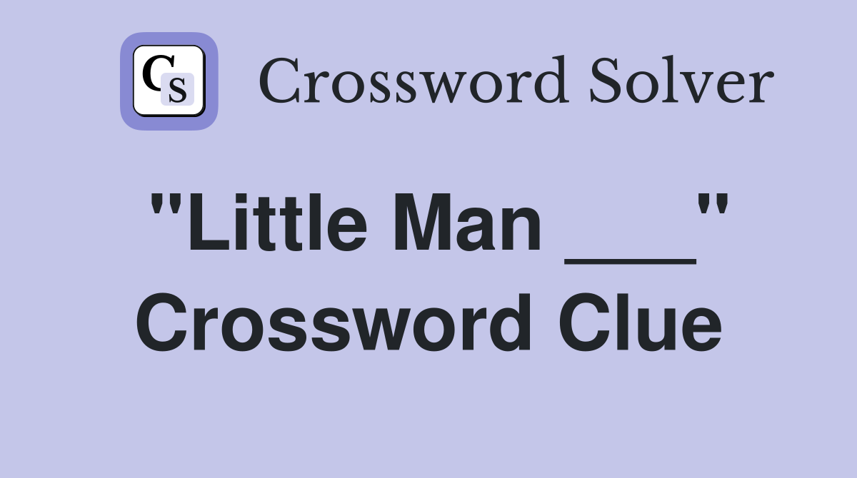 "Little Man ___" Crossword Clue