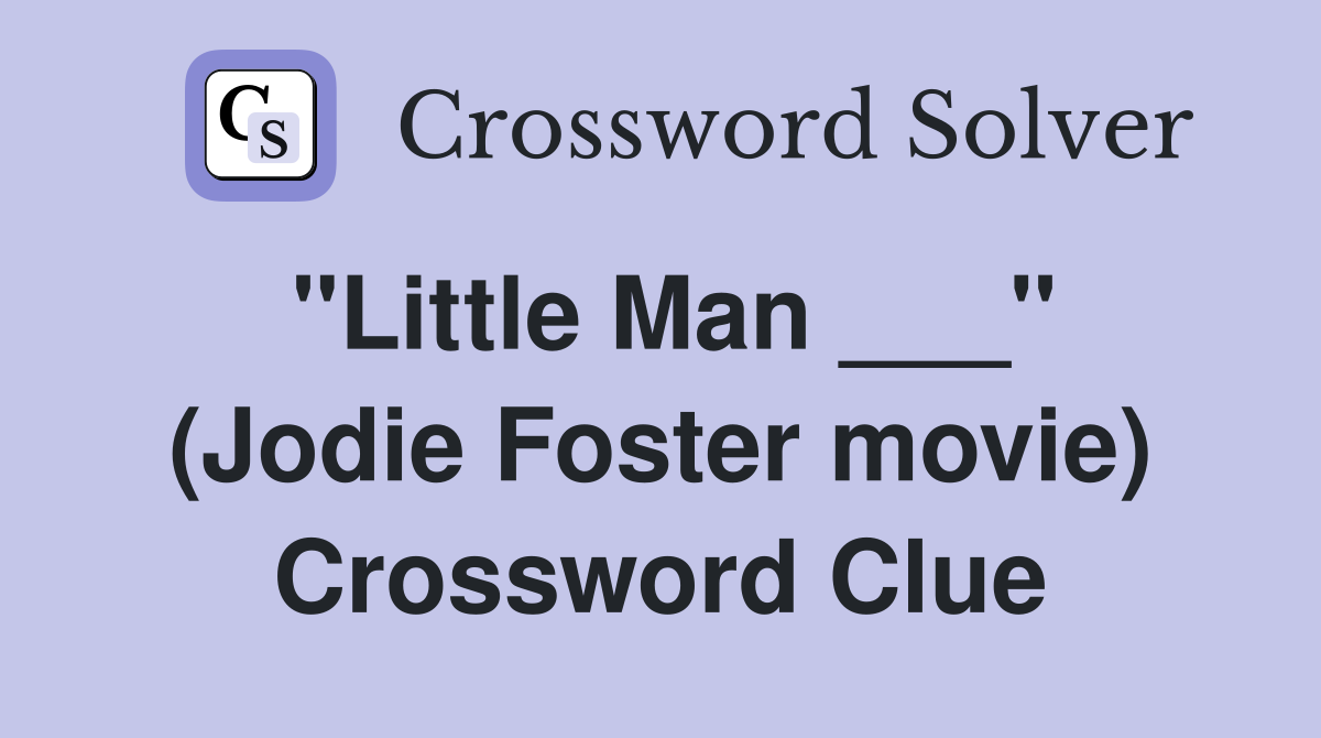 "Little Man ___" (Jodie Foster movie) Crossword Clue