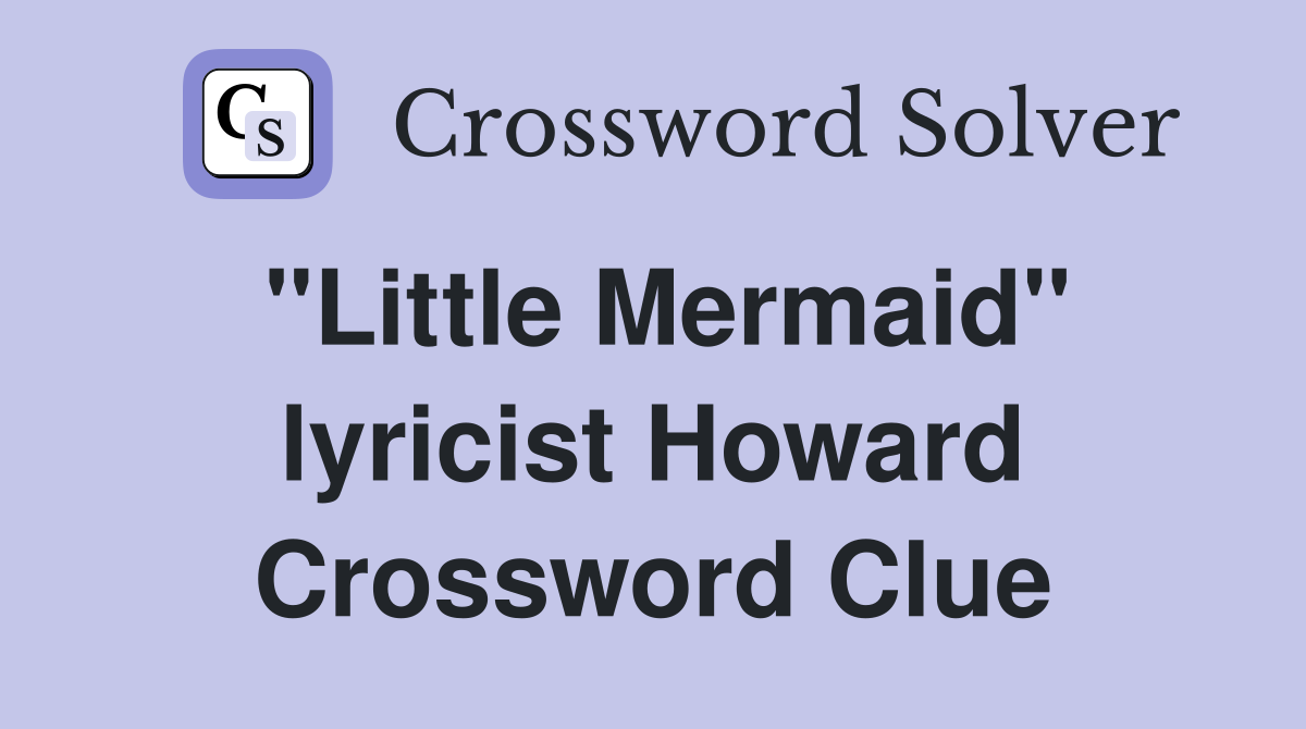 "Little Mermaid" lyricist Howard Crossword Clue