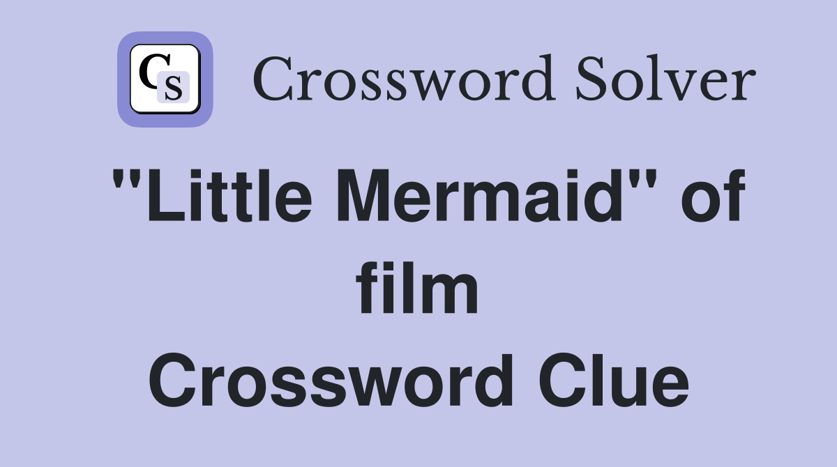 "Little Mermaid" of film Crossword Clue