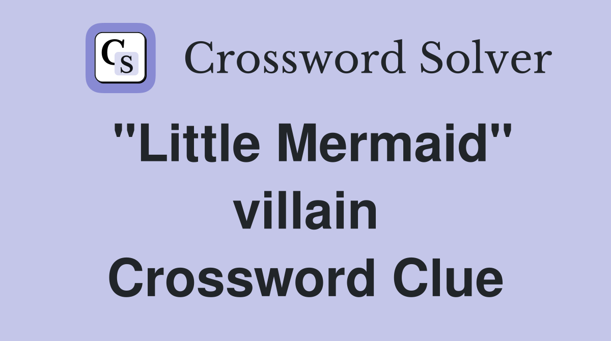 "Little Mermaid" villain Crossword Clue