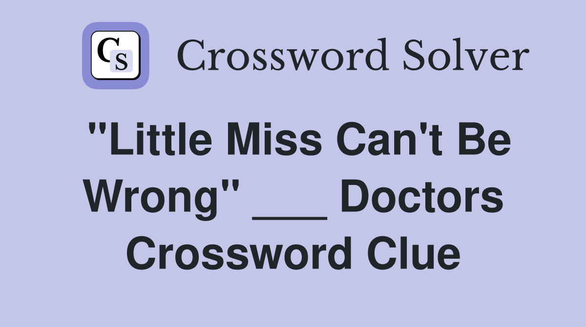 "Little Miss Can't Be Wrong" ___ Doctors Crossword Clue