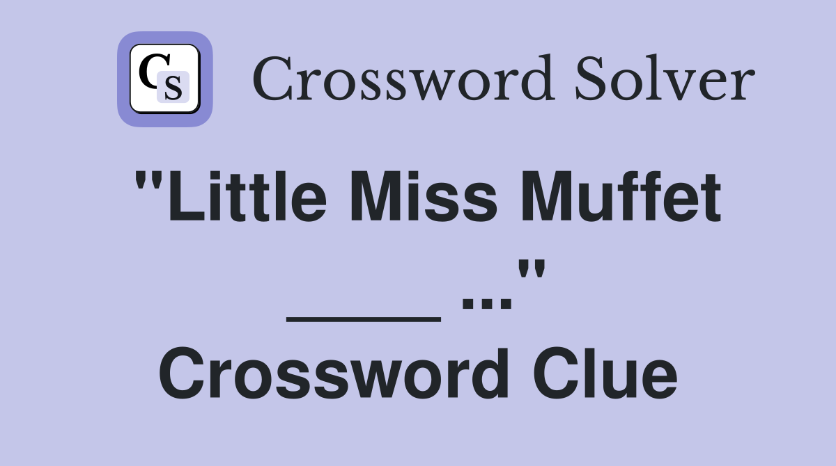 "Little Miss Muffet ____ ..." Crossword Clue
