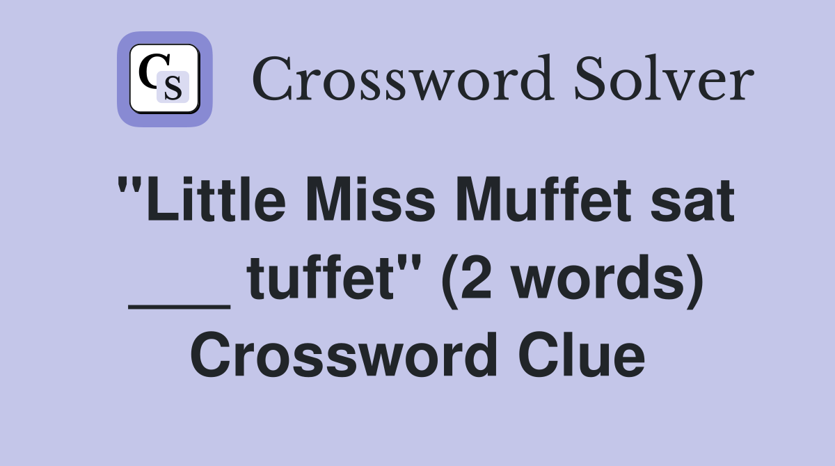 "Little Miss Muffet sat ___ tuffet" (2 words) Crossword Clue
