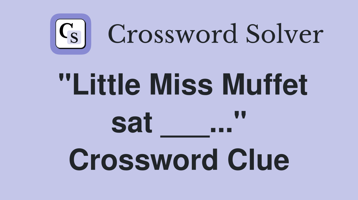 "Little Miss Muffet sat ___..." Crossword Clue