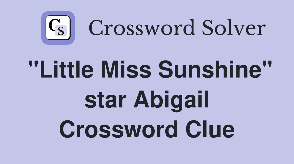 "Little Miss Sunshine" star Abigail Crossword Clue