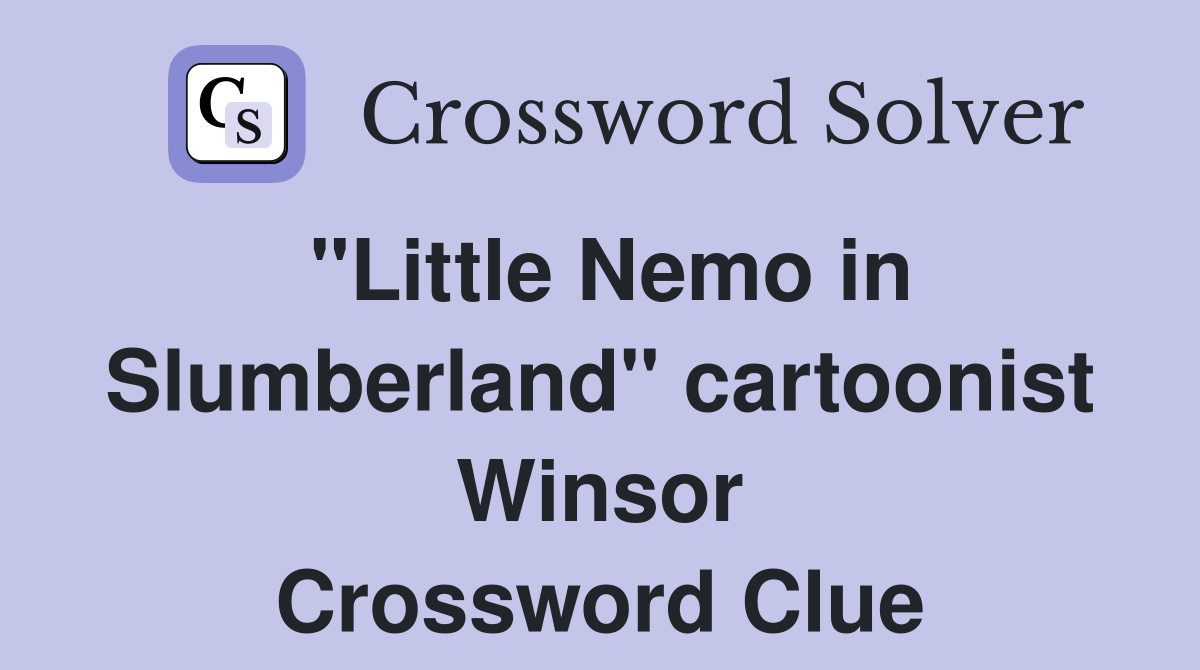 "Little Nemo in Slumberland" cartoonist Winsor Crossword Clue