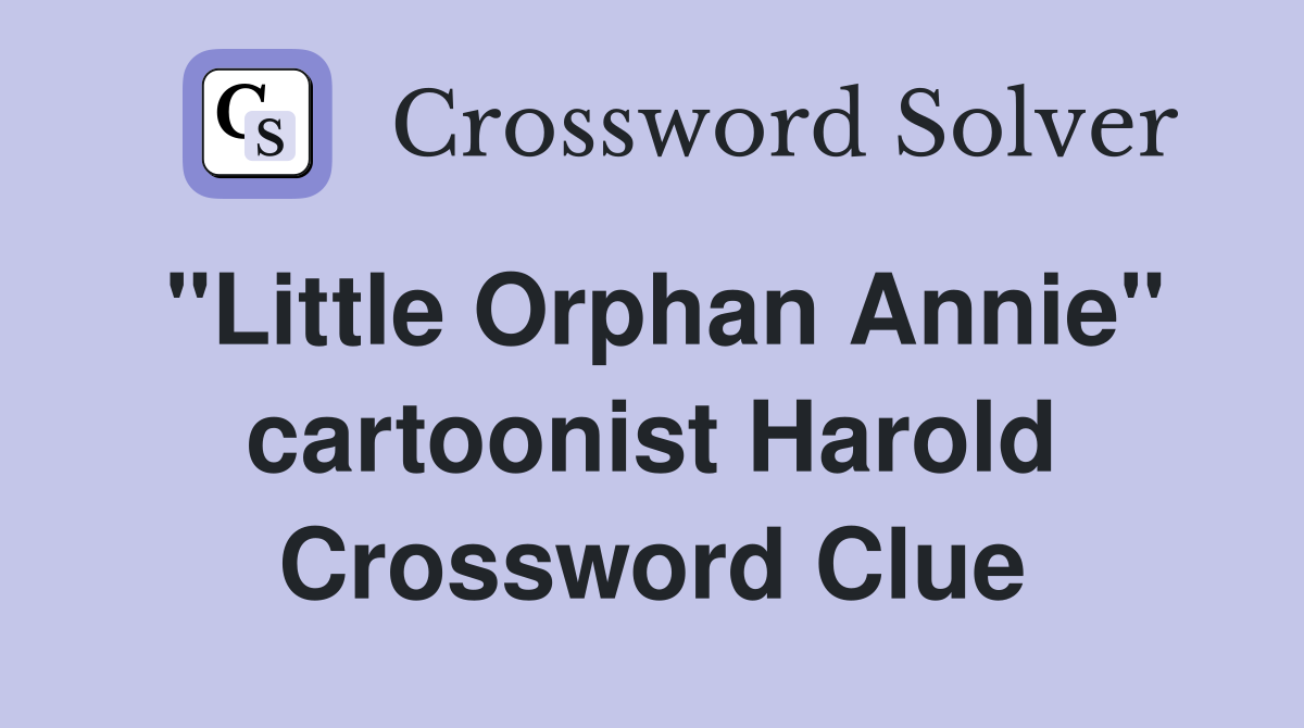 "Little Orphan Annie" cartoonist Harold Crossword Clue