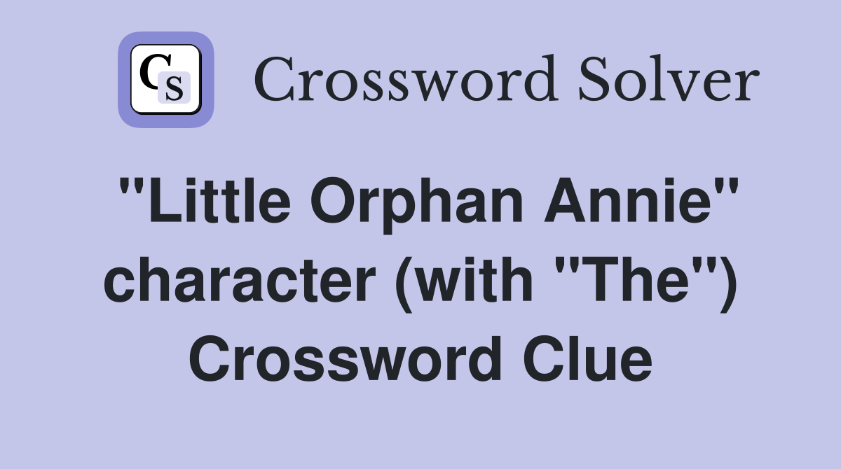 "Little Orphan Annie" character (with "The") Crossword Clue