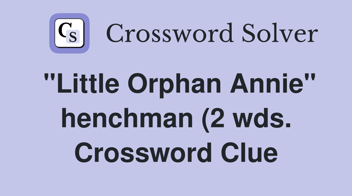 quot Little Orphan Annie quot henchman (2 wds ) Crossword Clue Answers quot Little Orphan Annie quot henchman (2 wds ) Crossword Clue Answers