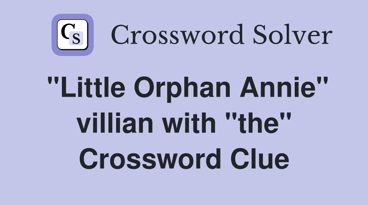 "Little Orphan Annie" villian with "the" Crossword Clue