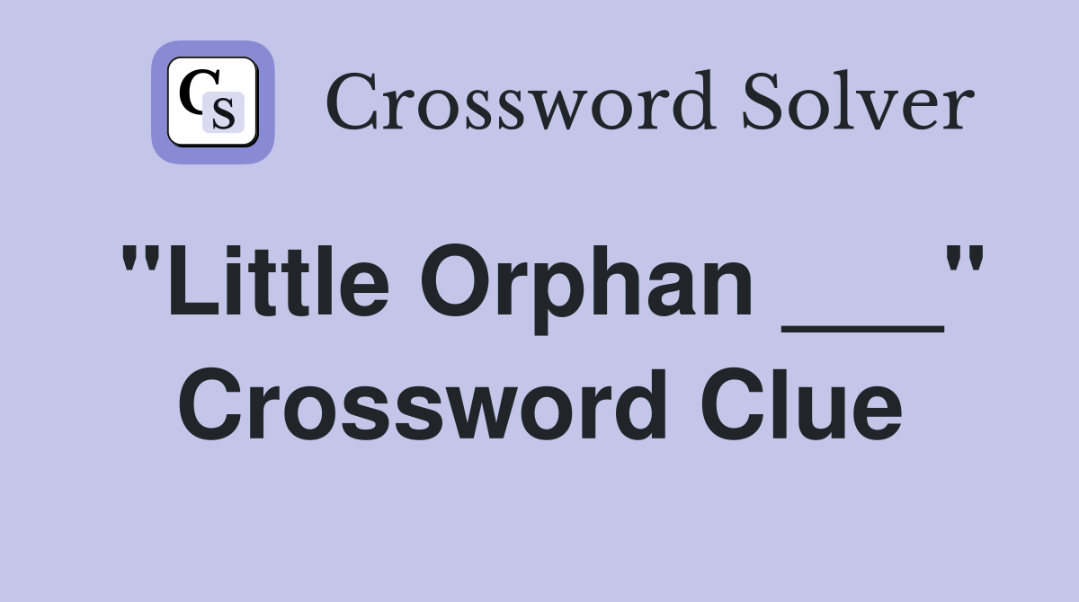 "Little Orphan ___" Crossword Clue