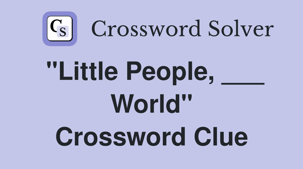 "Little People, ___ World" Crossword Clue