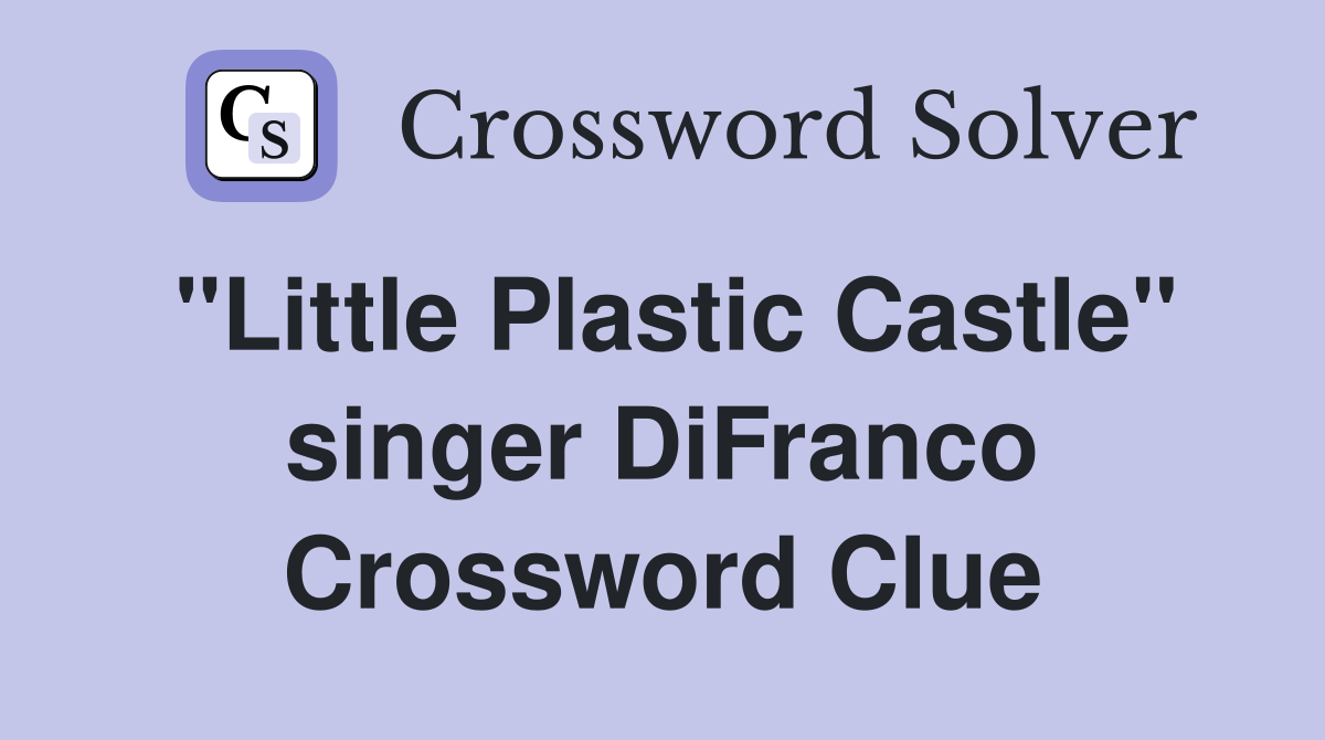 "Little Plastic Castle" singer DiFranco Crossword Clue