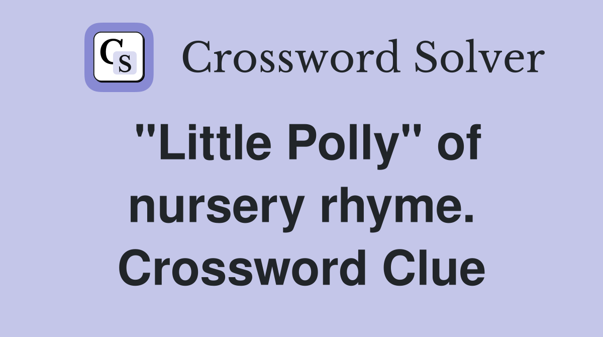 "Little Polly" of nursery rhyme. Crossword Clue