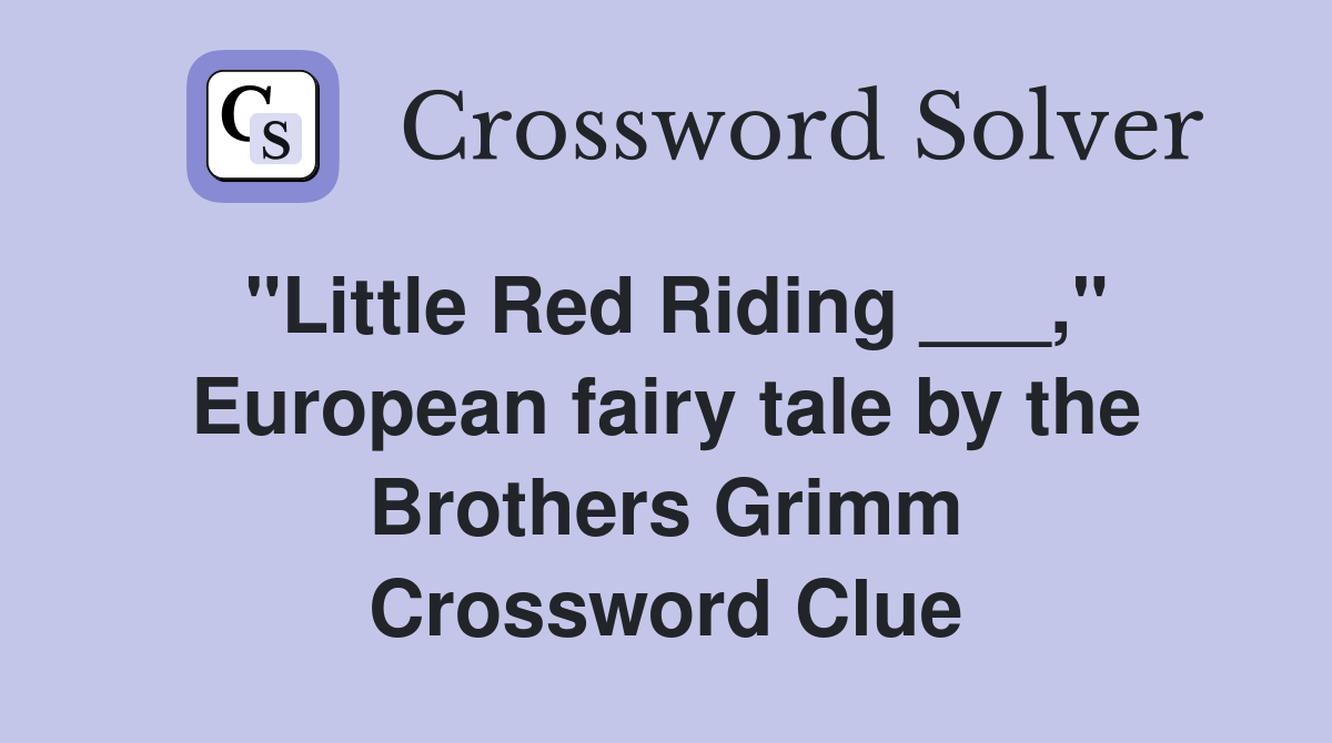 "Little Red Riding ___," European fairy tale by the Brothers Grimm Crossword Clue
