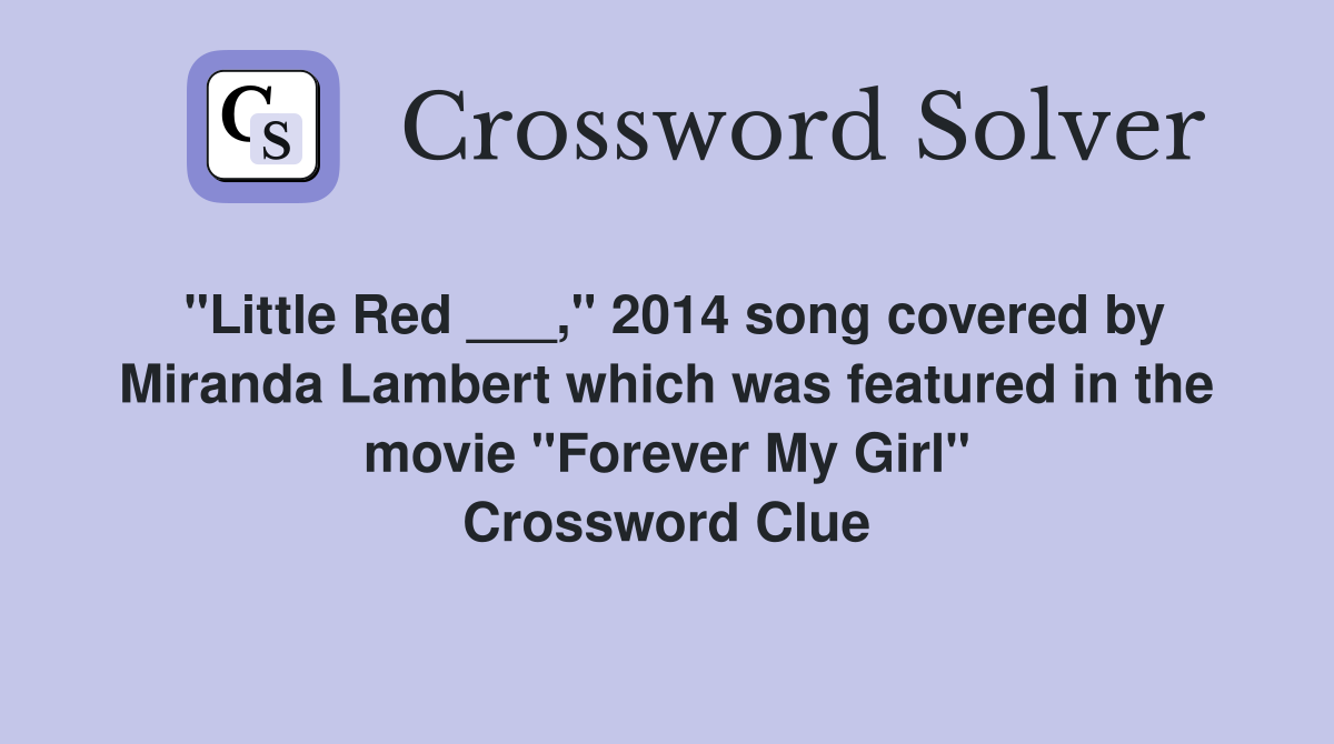 "Little Red ___," 2014 song covered by Miranda Lambert which was featured in the movie "Forever My Girl" Crossword Clue