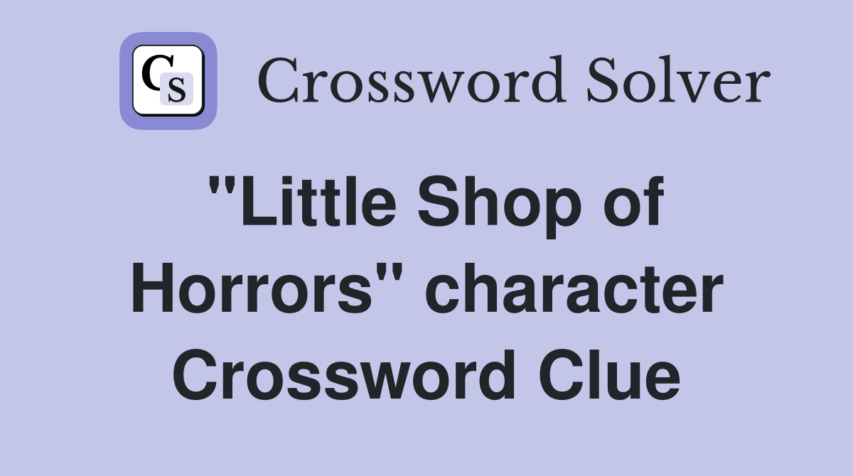 "Little Shop of Horrors" character Crossword Clue