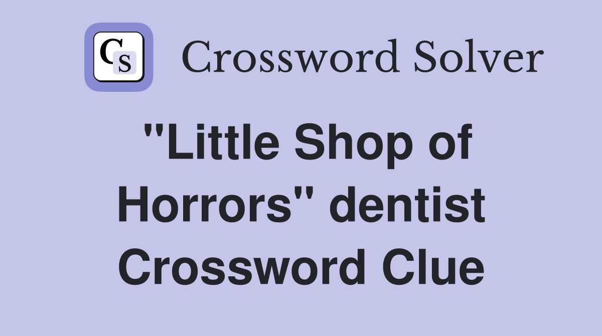 "Little Shop of Horrors" dentist Crossword Clue