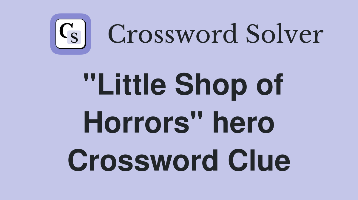 "Little Shop of Horrors" hero Crossword Clue