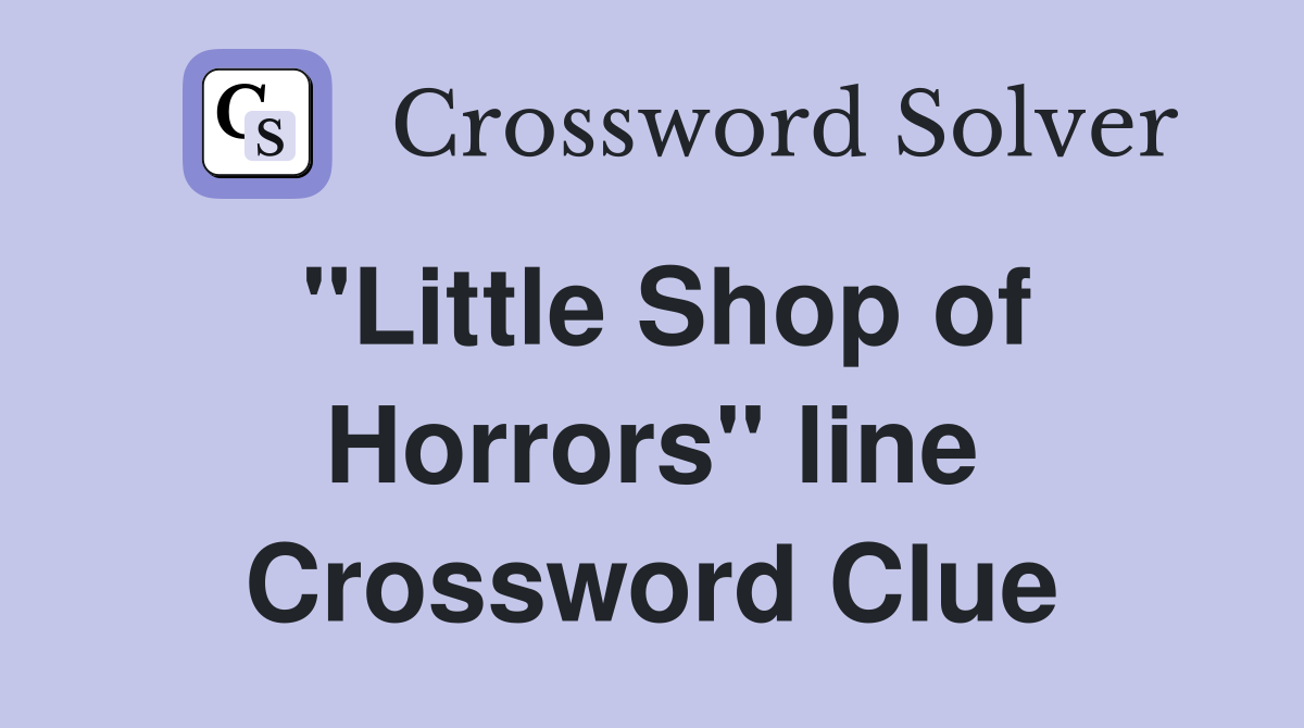 "Little Shop of Horrors" line Crossword Clue