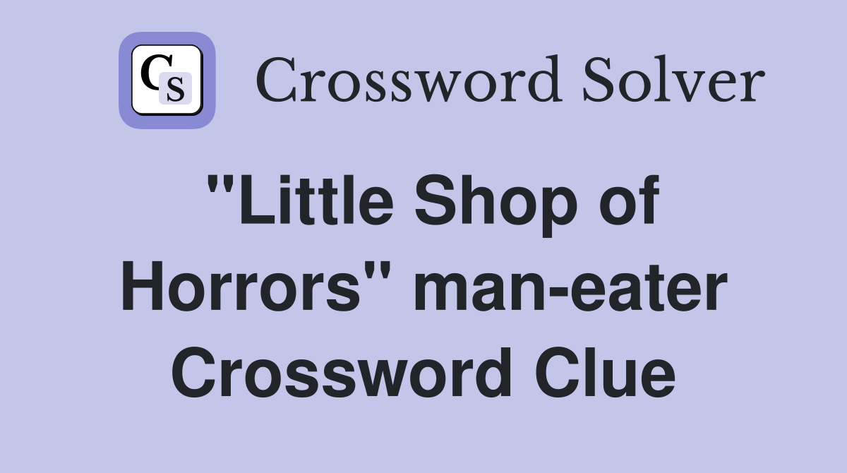 "Little Shop of Horrors" man-eater Crossword Clue