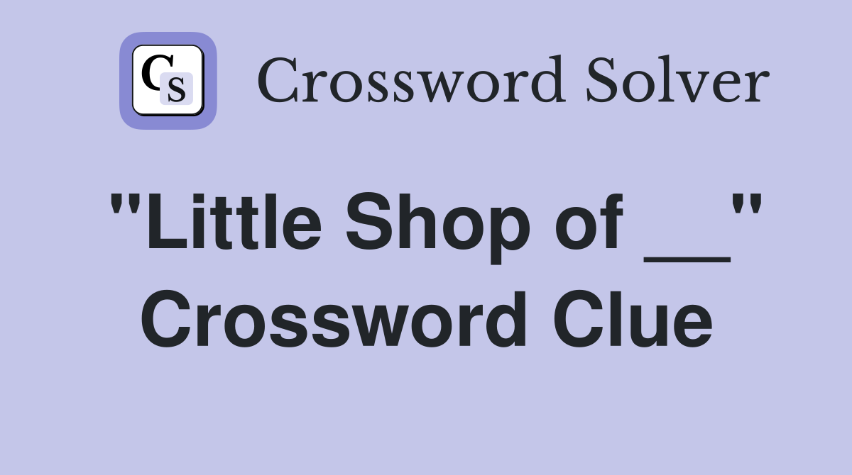 "Little Shop of __" Crossword Clue