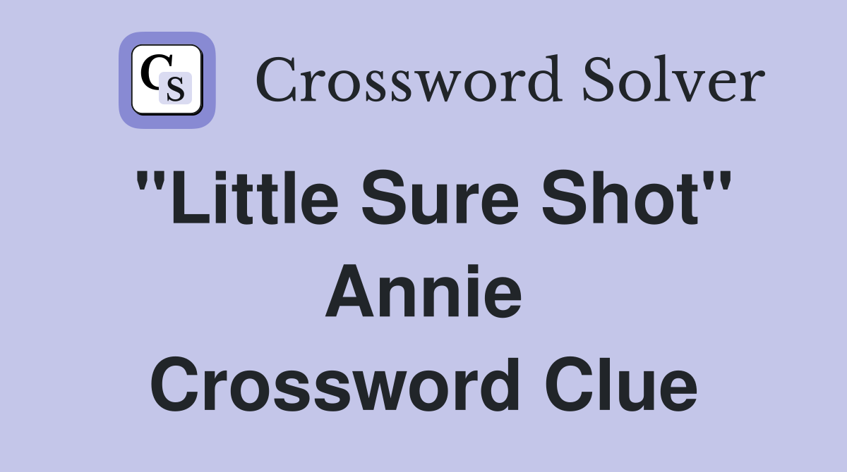 "Little Sure Shot" Annie Crossword Clue