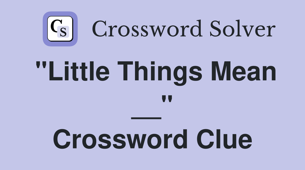 "Little Things Mean __" Crossword Clue