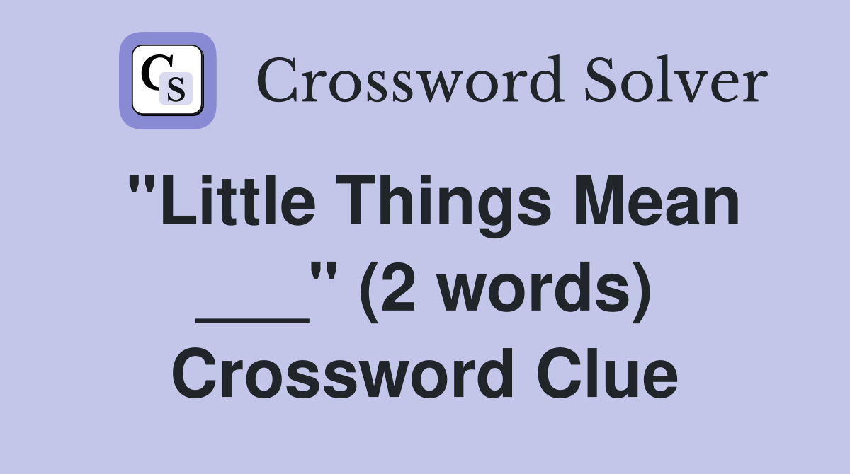"Little Things Mean ___" (2 words) Crossword Clue
