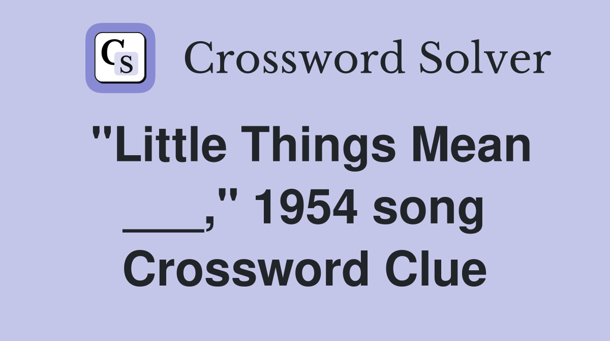 "Little Things Mean ___," 1954 song Crossword Clue