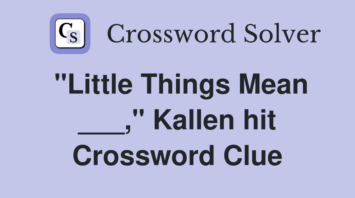 "Little Things Mean ___," Kallen hit Crossword Clue