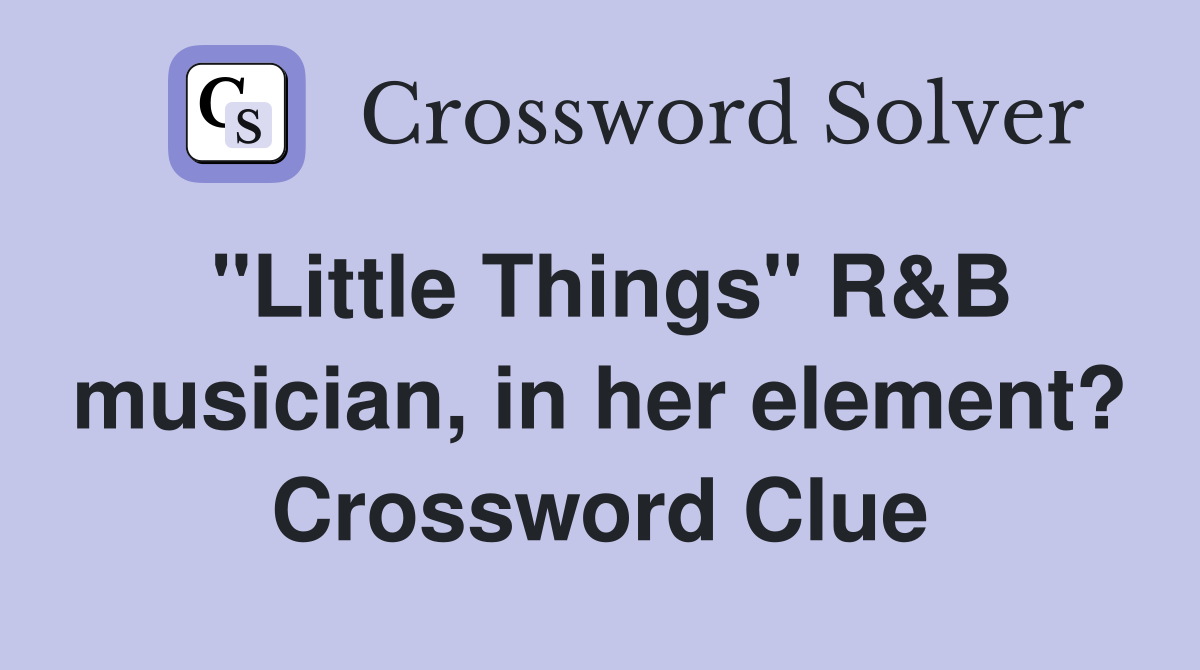 "Little Things" R&B musician, in her element? Crossword Clue