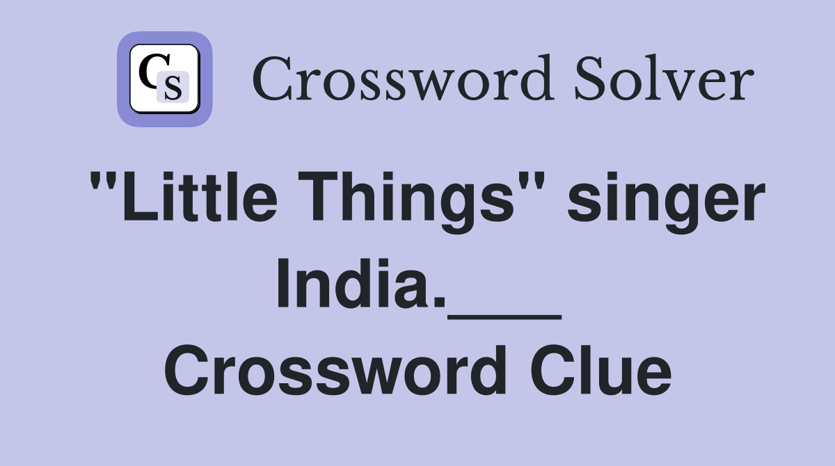 "Little Things" singer India.___ Crossword Clue