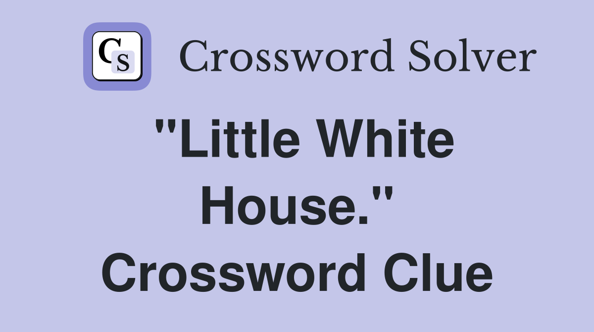 "Little White House." Crossword Clue